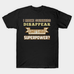 I Make Guinness Disappear - What's Your Superpower? T-Shirt